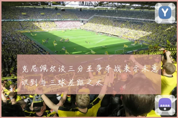 克尼佩尔谈三分王争夺战表示未意识到与三球差距之大