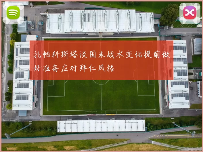 扎帕科斯塔谈国米战术变化提前做好准备应对拜仁风格